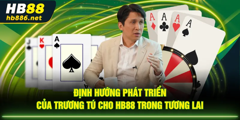 Định hướng phát triển của Trương Tú cho HB88 trong tương lai